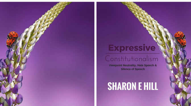 #LiteraryArts : “Expressive Constitutionalism: Viewpoint Neutrality, Hate Speech & Silence of Speech” * by American Author, Sharon Elaine #NoCriticsJustArtists