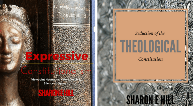 #LiteraryArts : “Seduction Of The Theological Constitution” & “Expressive Constitutionalism: Viewpoint Neutrality, Hate Speech and Silence of Speech” * by American Scholar/Author, Sharon Elaine #NoCriticsJustArtists